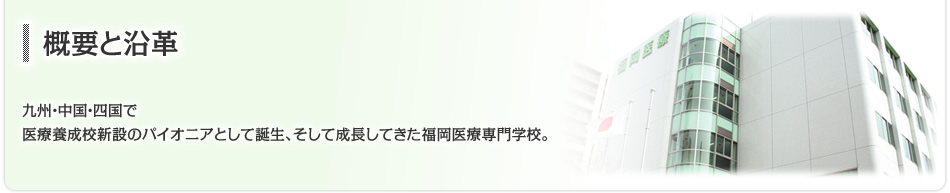 概要と沿革　九州・中国・四国で医療養成校新設のパイオニアとして誕生、そして成長してきた福岡医療専門学校。